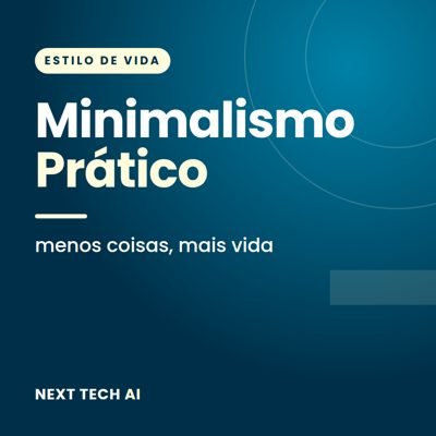 Minimalismo Prático: Menos Coisas, Mais Vida